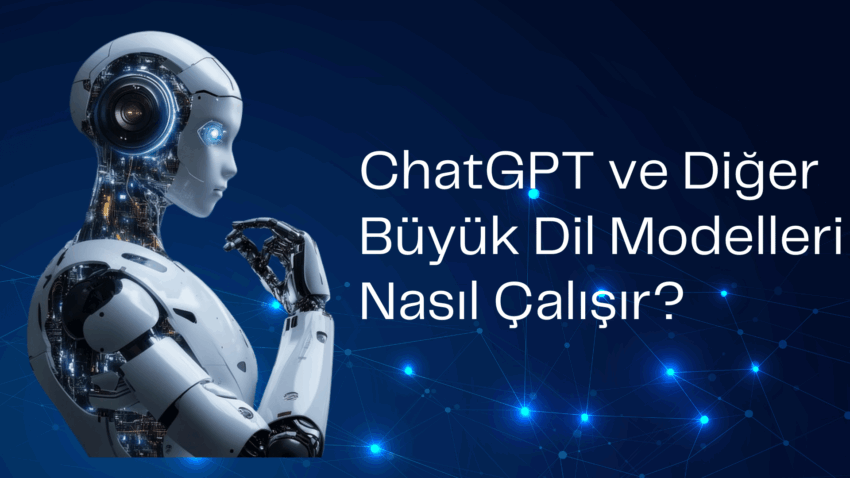 ChatGPT ve Diğer Büyük Dil Modelleri Nasıl Çalışır?