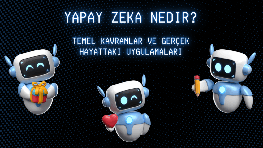 Yapay Zeka Nedir? Temel Kavramlar ve Gerçek Hayattaki Uygulamaları